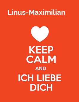 Linus-Maximilian - keep calm and Ich liebe Dich!