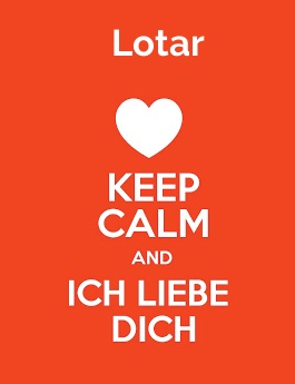 Lotar - keep calm and Ich liebe Dich!