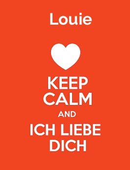 Louie - keep calm and Ich liebe Dich!