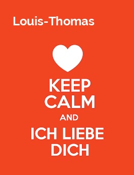 Louis-Thomas - keep calm and Ich liebe Dich! Louis-Thomas - keep calm and Ich liebe Dich!