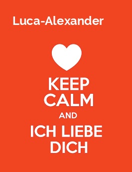 Luca-Alexander - keep calm and Ich liebe Dich!