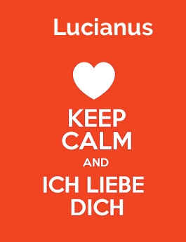 Lucianus - keep calm and Ich liebe Dich!