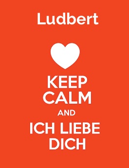 Ludbert - keep calm and Ich liebe Dich! Ludbert - keep calm and Ich liebe Dich!