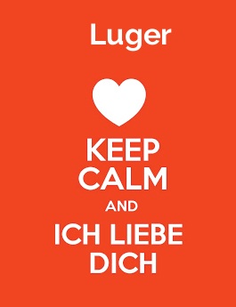 Luger - keep calm and Ich liebe Dich! Luger - keep calm and Ich liebe Dich!