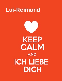 Lui-Reimund - keep calm and Ich liebe Dich!