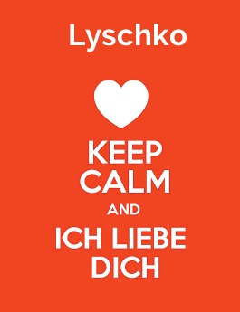 Lyschko - keep calm and Ich liebe Dich!