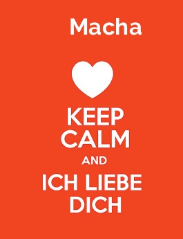 Macha - keep calm and Ich liebe Dich! Macha - keep calm and Ich liebe Dich!