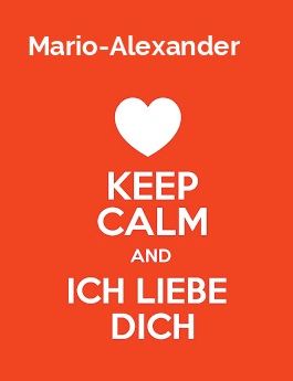 Mario-Alexander - keep calm and Ich liebe Dich!