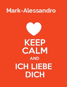 Mark-Alessandro - keep calm and Ich liebe Dich!