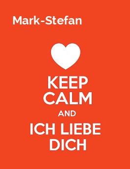 Mark-Stefan - keep calm and Ich liebe Dich!