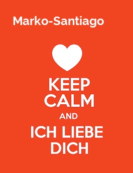 Marko-Santiago - keep calm and Ich liebe Dich!