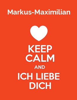 Markus-Maximilian - keep calm and Ich liebe Dich!