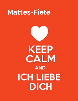 Mattes-Fiete - keep calm and Ich liebe Dich!