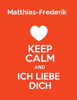 Matthias-Frederik - keep calm and Ich liebe Dich! Matthias-Frederik - keep calm and Ich liebe Dich!