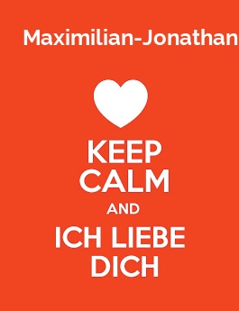 Maximilian-Jonathan - keep calm and Ich liebe Dich!