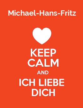 Michael-Hans-Fritz - keep calm and Ich liebe Dich!