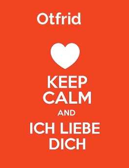 Otfrid - keep calm and Ich liebe Dich!