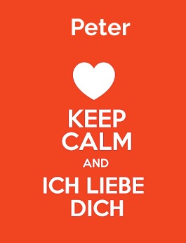 Peter - keep calm and Ich liebe Dich!