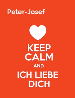 Peter-Josef - keep calm and Ich liebe Dich!