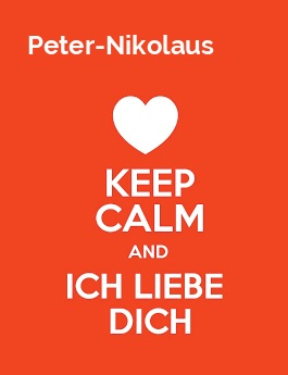 Peter-Nikolaus - keep calm and Ich liebe Dich! Peter-Nikolaus - keep calm and Ich liebe Dich!