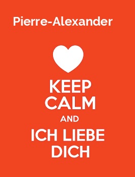 Pierre-Alexander - keep calm and Ich liebe Dich!