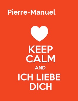 Pierre-Manuel - keep calm and Ich liebe Dich! Pierre-Manuel - keep calm and Ich liebe Dich!
