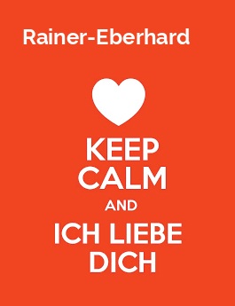 Rainer-Eberhard - keep calm and Ich liebe Dich!