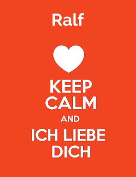 Ralf - keep calm and Ich liebe Dich!