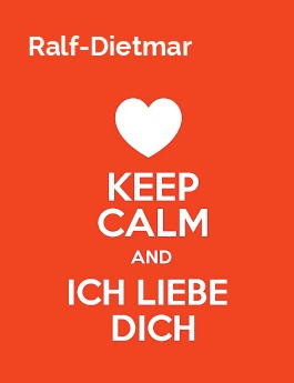 Ralf-Dietmar - keep calm and Ich liebe Dich!