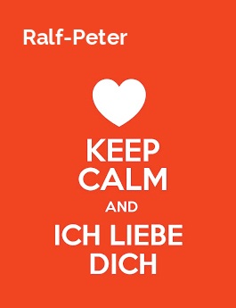 Ralf-Peter - keep calm and Ich liebe Dich!