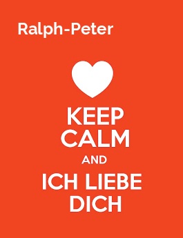 Ralph-Peter - keep calm and Ich liebe Dich!