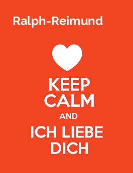 Ralph-Reimund - keep calm and Ich liebe Dich! Ralph-Reimund - keep calm and Ich liebe Dich!