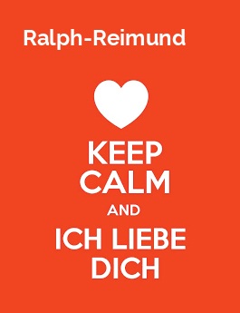 Ralph-Reimund - keep calm and Ich liebe Dich!