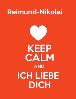 Reimund-Nikolai - keep calm and Ich liebe Dich!