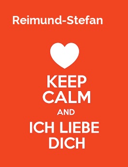 Reimund-Stefan - keep calm and Ich liebe Dich!