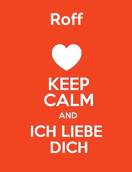 Roff - keep calm and Ich liebe Dich!