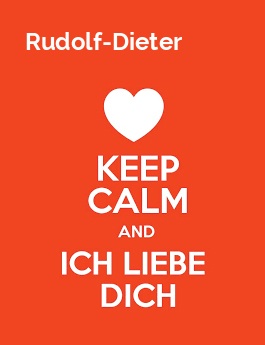 Rudolf-Dieter - keep calm and Ich liebe Dich!