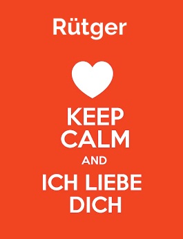 Rütger - keep calm and Ich liebe Dich! Rütger - keep calm and Ich liebe Dich!
