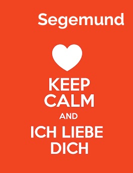 Segemund - keep calm and Ich liebe Dich! Segemund - keep calm and Ich liebe Dich!