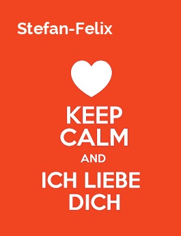 Stefan-Felix - keep calm and Ich liebe Dich!