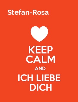 Stefan-Rosa - keep calm and Ich liebe Dich!