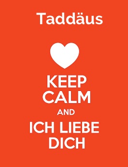 Taddus - keep calm and Ich liebe Dich!