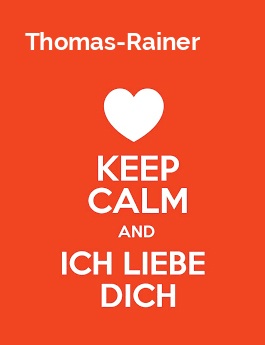 Thomas-Rainer - keep calm and Ich liebe Dich! Thomas-Rainer - keep calm and Ich liebe Dich!