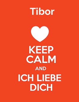 Tibor - keep calm and Ich liebe Dich! Tibor - keep calm and Ich liebe Dich!
