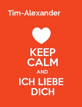 Tim-Alexander - keep calm and Ich liebe Dich!