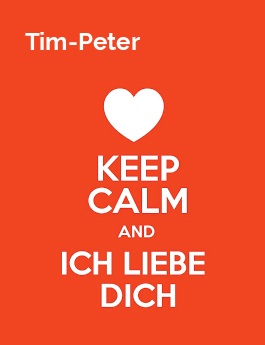Tim-Peter - keep calm and Ich liebe Dich!