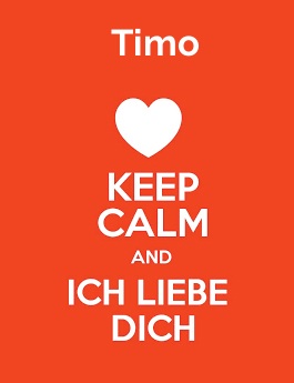 Timo - keep calm and Ich liebe Dich!