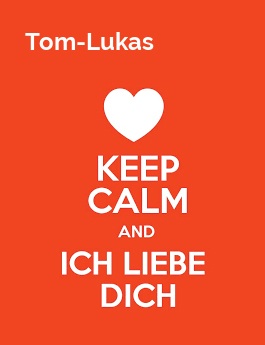 Tom-Lukas - keep calm and Ich liebe Dich!