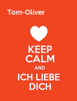 Tom-Oliver - keep calm and Ich liebe Dich!