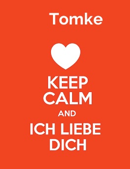 Tomke - keep calm and Ich liebe Dich!